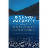Richard Wagamese Selected: What Comes from Spirit - Hardcover