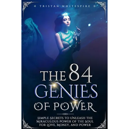 The 84 Genies of Power: Simple Secrets to Unleash the Miraculous Power of the Soul for Love, Money, and Power - Paperback