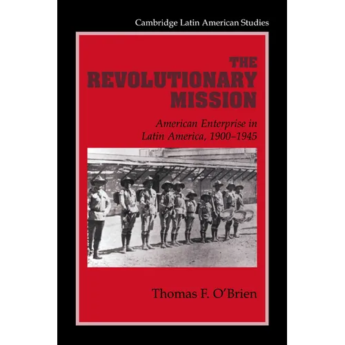 The Revolutionary Mission: American Enterprise in Latin America, 1900 1945 - Paperback