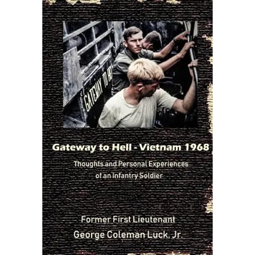 Gateway to Hell: Vietnam 1968: Thoughts and Personal Experiences of an Infantry Soldier - Paperback