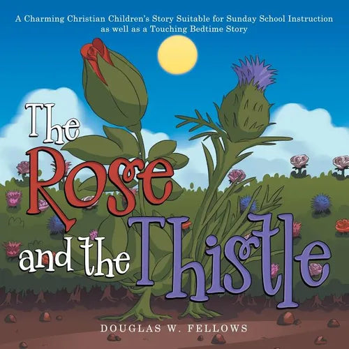 The Rose and the Thistle: A Charming Christian Children's Story Suitable for Sunday School Instruction as Well as a Touching Bedtime Story - Paperback