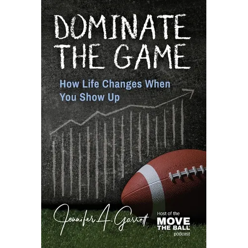 Dominate The Game: How Life Changes When You Show Up - Paperback