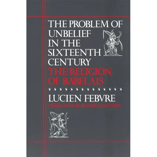 The Problem of Unbelief in the Sixteenth Century: The Religion of Rabelais - Paperback