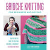 Brioche Knitting for Beginners and Beyond: Your Definitive Guide to Creating Colorful, Lusciously Textured Knitwear - Paperback