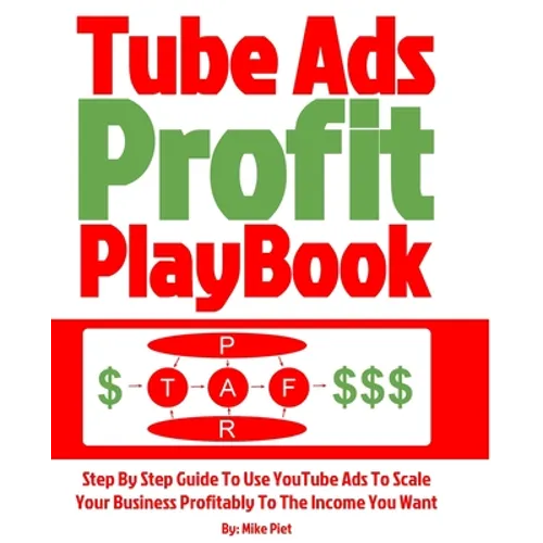 Tube Ads Profit Playbook: Step By Step How To Use YouTube Ads To Scale Your Business Profitably To The Income You Want For Ultimate Security, Li - Paperback