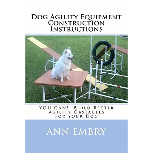 Dog Agility Equipment Construction Instructions: YOU CAN! Build Better Training Obstacles for your Dog - Paperback