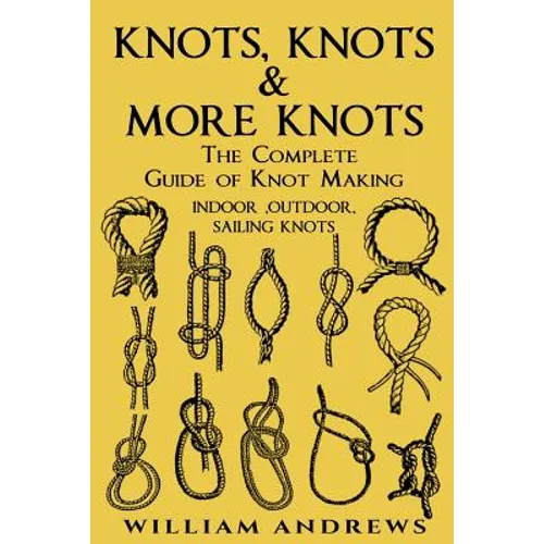 knots: The Complete Guide Of Knots- indoor knots, outdoor knots and sail knots - Paperback