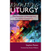 Animating Liturgy: The Dynamics of Worship and the Human Community - Hardcover