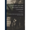 History of the Second Iowa Cavalry; Containing a Detailed Account of its Organization, Marches, and the Battles in Which it has Participated; Also, a - Paperback