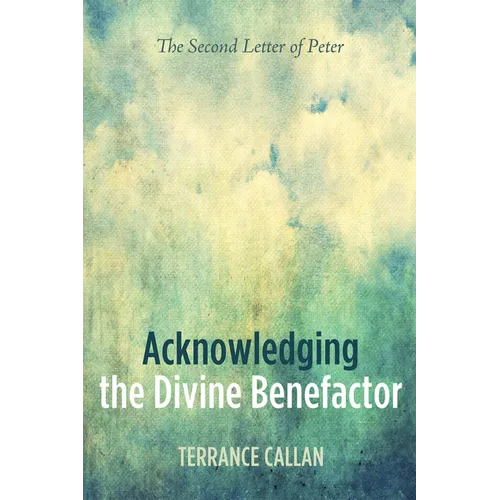Acknowledging the Divine Benefactor: The Second Letter of Peter - Paperback