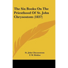 The Six Books On The Priesthood Of St. John Chrysostom (1837) - Hardcover