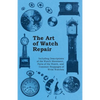 The Art of Watch Repair - Including Descriptions of the Watch Movement, Parts of the Watch, and Common Stoppages of Wrist Watches - Paperback