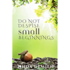 Do Not Despise Small Beginnings - Paperback