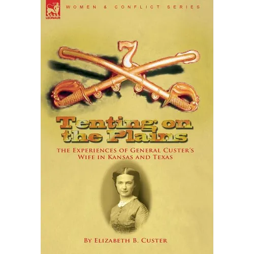 Tenting on the Plains: the Experiences of General Custer's Wife in Kansas and Texas - Hardcover