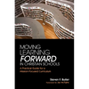Moving Learning Forward in Christian Schools: A Practical Guide for a Mission-Focused Curriculum - Paperback