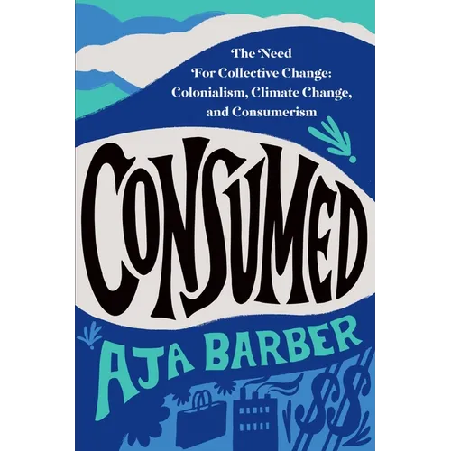 Consumed: The Need for Collective Change: Colonialism, Climate Change, and Consumerism - Paperback