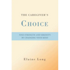 The Caregiver's Choice: Find Strength and Serenity by Changing Your Mind - Paperback