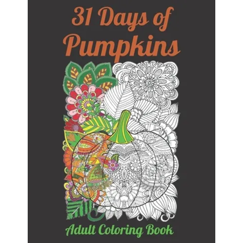 31 Days of Pumpkins - Adult Coloring Book: Fall and Halloween inspired Pumpkins filled with mandala and floral patterns for relaxing coloring. - Paperback