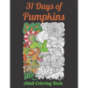 31 Days of Pumpkins - Adult Coloring Book: Fall and Halloween inspired Pumpkins filled with mandala and floral patterns for relaxing coloring. - Paperback