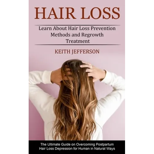 Hair Loss: Learn About Hair Loss Prevention Methods and Regrowth Treatment (The Ultimate Guide on Overcoming Postpartum Hair Loss Depression for Human - Paperback