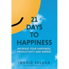 21 Days to Happiness: Increase Your Happiness, Productivity and Energy - Paperback
