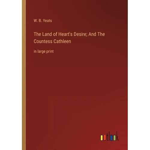 The Land of Heart's Desire; And The Countess Cathleen: in large print - Paperback