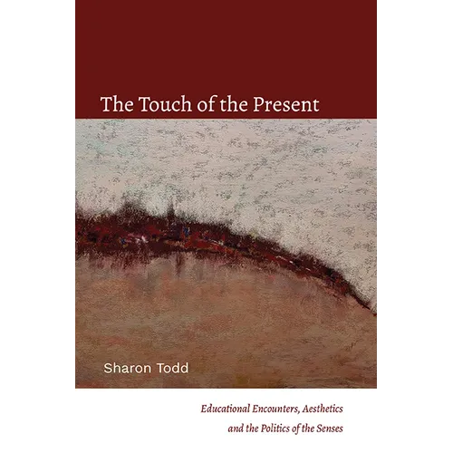 The Touch of the Present: Educational Encounters, Aesthetics, and the Politics of the Senses - Hardcover