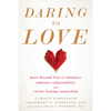 Daring to Love: Move Beyond Fear of Intimacy, Embrace Vulnerability, and Create Lasting Connection - Paperback