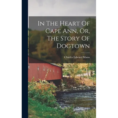 In The Heart Of Cape Ann, Or, The Story Of Dogtown - Hardcover