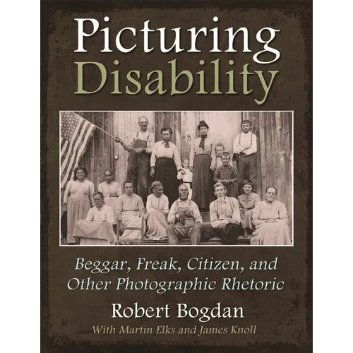 Picturing Disability: Beggar, Freak, Citizen and Other Photographic Rhetoric - Hardcover