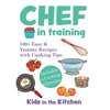 Chef in Training: 100+ Easy & Yummy Recipes with Cooking Tips - Hardcover