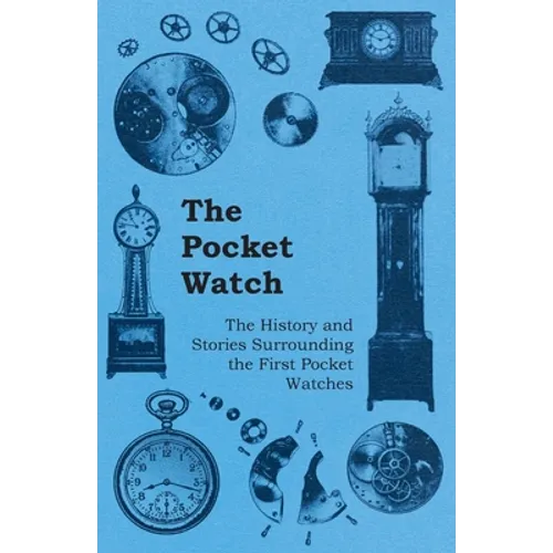 The Pocket Watch - The History and Stories Surrounding the First Pocket Watches - Paperback