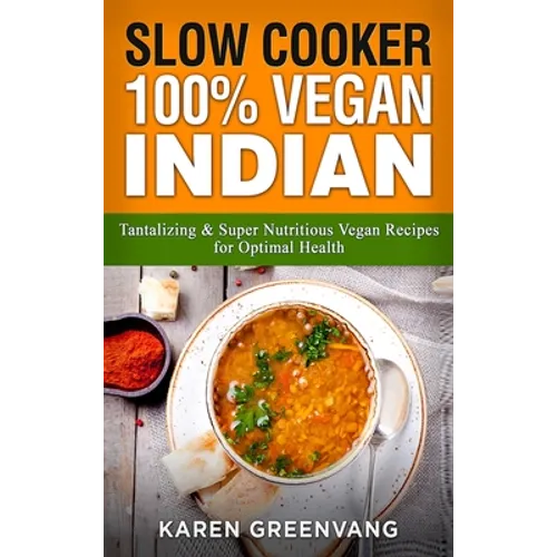 Slow Cooker: 100% Vegan Indian - Tantalizing and Super Nutritious Vegan Recipes for Optimal Health - Hardcover