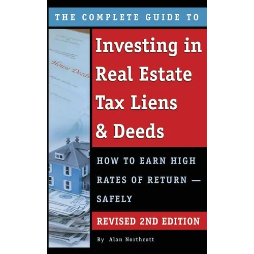 The Complete Guide to Investing in Real Estate Tax Liens & Deeds: How to Earn High Rates of Return - Safely REVISED 2ND EDITION - Hardcover