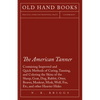 The American Tanner - Containing Improved and Quick Methods of Curing, Tanning, and Coloring the Skins of the Sheep, Goat, Dog, Rabbit, Otter, Beaver, - Paperback
