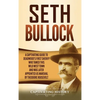 Seth Bullock: A Captivating Guide to Deadwood's First Sheriff Who Tamed This Wild West Town and Was Later Appointed US Marshal by Theodore Roosevelt - Hardcover