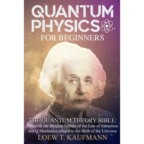 Quantum Physics for Beginners: Discover the Deepest Secrets of the Law of Attraction and Q Mechanics and the power of the Mind - Paperback