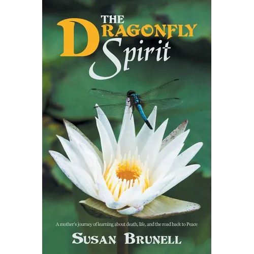 The Dragonfly Spirit: A Mother'S Journey of Learning About Death, Life, and the Road Back to Peace - Paperback