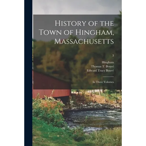 History of the Town of Hingham, Massachusetts: in Three Volumes; 3 - Paperback