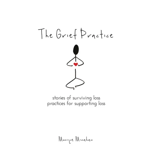 The Grief Practice: Stories of Surviving Loss & Practices for Supporting Loss - Paperback