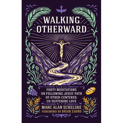 Walking Otherward: Forty Meditations on Following Jesus' Path of Other-centered, Co-suffering Love - Paperback