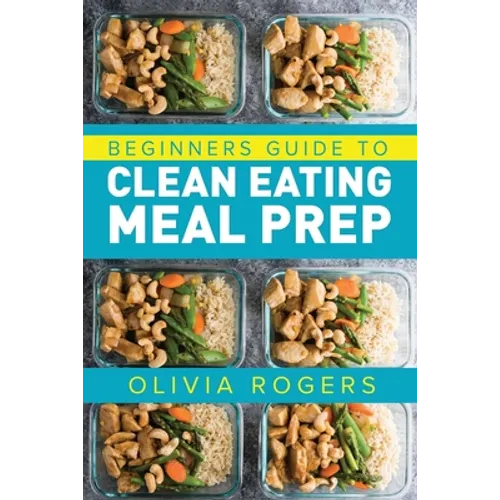 Meal Prep: Beginners Guide to Clean Eating Meal Prep - Includes Recipes to Give You Over 50 Days of Prepared Meals! - Paperback