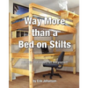 Way More Than A Bed On Stilts: Build this 21st Century Loft Bed Yourself - Paperback