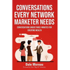 Conversations Every Network Marketer Needs: : Conversations Under Three-Minutes for Creating Wealth - Paperback