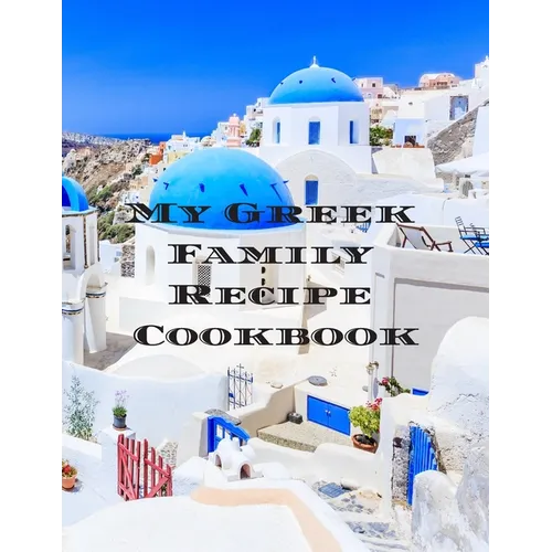 My Greek Family Cookbook: An easy way to create your very own Greek family cookbook with your favorite recipes, in an 8.5"x11" 100 writable page - Paperback