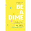 Be a Dime: Unleash Your Inherent Energy and Live Life More Joyfully - Paperback