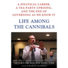 Life Among the Cannibals: A Political Career, a Tea Party Uprising, and the End of Governing as We Know It - Hardcover