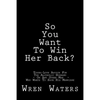 So You Want To Win Her Back?: Tough-Love Advice For The Alcoholic Husband Who Wants To Save His Marriage - Paperback