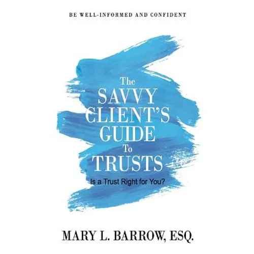The Savvy Client's Guide to Trusts: Is a Trust Right for You? - Paperback