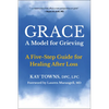 Grace: A Model for Grieving: A Five-Step Guide for Healing After Loss - Paperback